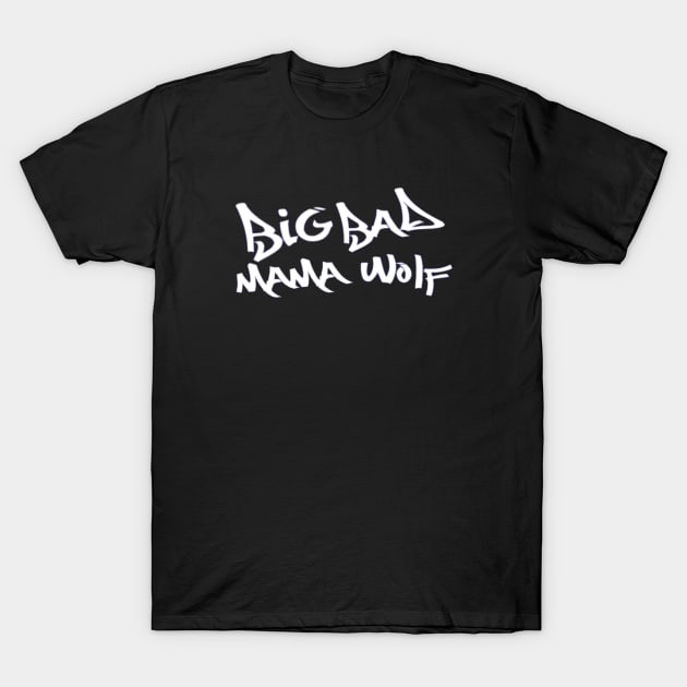 Big Bad Mama Wolf T-Shirt by BigBadMamaWolf